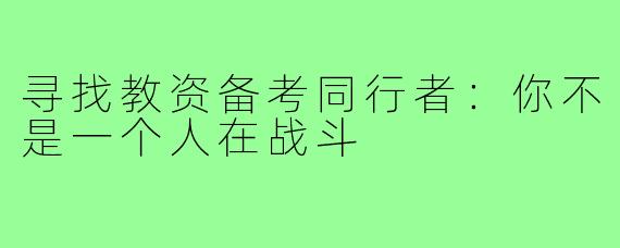 寻找教资备考同行者:你不是一个人在战斗
