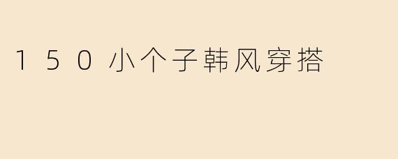 150小个子韩风穿搭