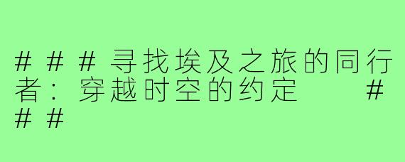 ###寻找埃及之旅的同行者：穿越时空的约定

###