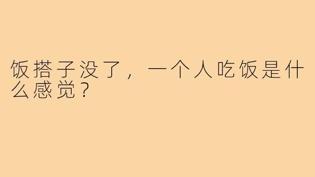 饭搭子没了，一个人吃饭是什么感觉？
