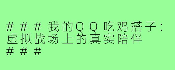 ###我的QQ吃鸡搭子：虚拟战场上的真实陪伴

###