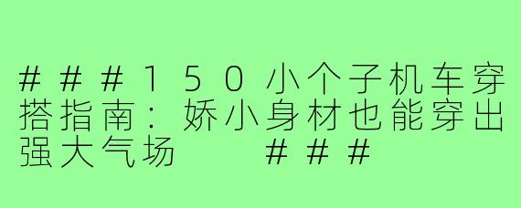 ###150小个子机车穿搭指南:娇小身材也能穿出强大气场
###
