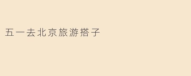 五一去北京旅游搭子