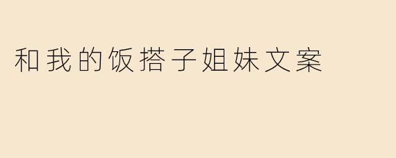 和我的饭搭子姐妹文案