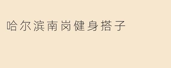 哈尔滨南岗健身搭子