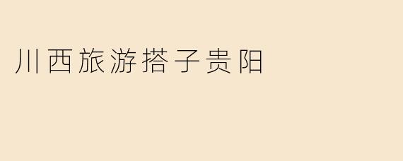 川西旅游搭子贵阳