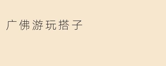 广佛游玩搭子