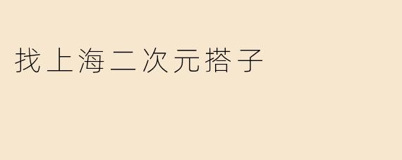 找上海二次元搭子
