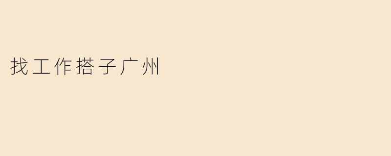 找工作搭子广州