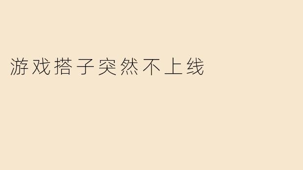 游戏搭子突然不上线