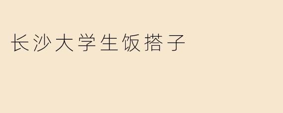 长沙大学生饭搭子