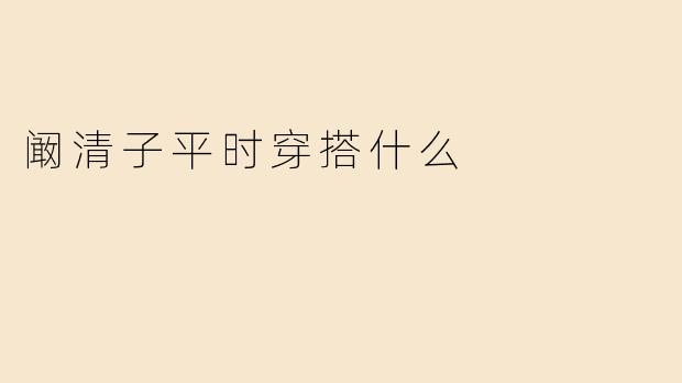 阚清子平时穿搭什么