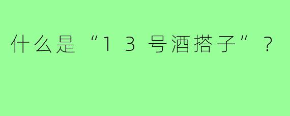 什么是“13号酒搭子”？