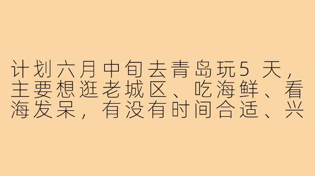 计划六月中旬去青岛玩5天,主要想逛老城区、吃海鲜、看海发呆,有没有时间合适、兴趣相近的旅游搭子?女生优先,可以一起拼房拼饭,互相拍照~