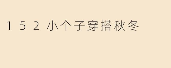 152小个子穿搭秋冬