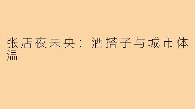 张店夜未央：酒搭子与城市体温