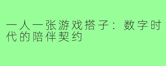 一人一张游戏搭子：数字时代的陪伴契约