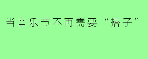当音乐节不再需要“搭子”