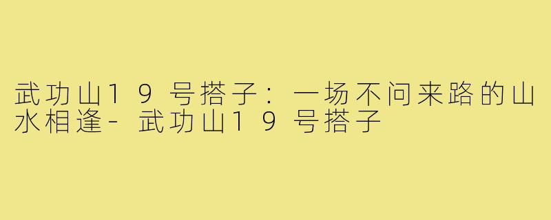 武功山19号搭子：一场不问来路的山水相逢-武功山19号搭子