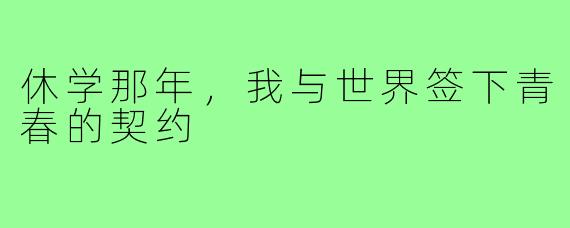 休学那年，我与世界签下青春的契约