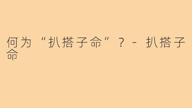 何为“扒搭子命”？-扒搭子命