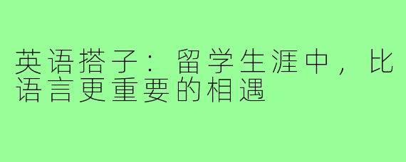 英语搭子：留学生涯中，比语言更重要的相遇