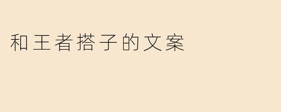 和王者搭子的文案