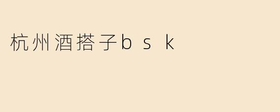 杭州酒搭子bsk