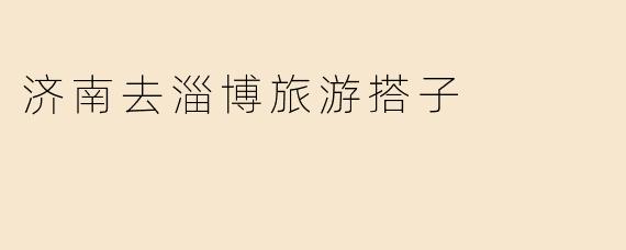 济南去淄博旅游搭子