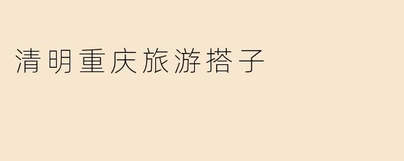 清明重庆旅游搭子