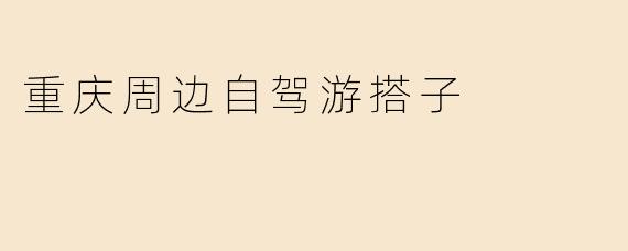 重庆周边自驾游搭子