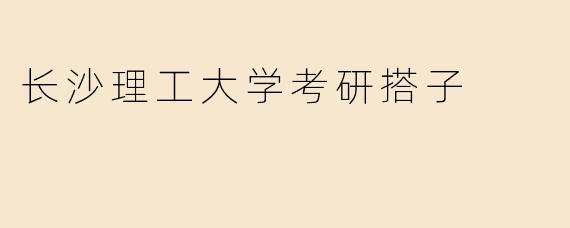 长沙理工大学考研搭子
