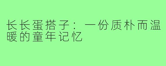 长长蛋搭子：一份质朴而温暖的童年记忆