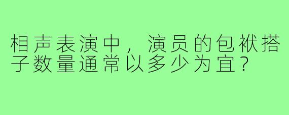 相声表演中，演员的包袱搭子数量通常以多少为宜？