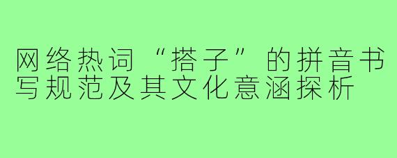 网络热词“搭子”的拼音书写规范及其文化意涵探析
