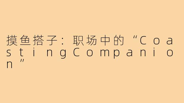 摸鱼搭子：职场中的“CoastingCompanion”