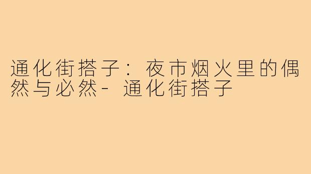通化街搭子：夜市烟火里的偶然与必然-通化街搭子