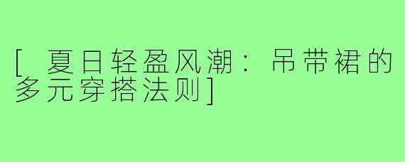 [夏日轻盈风潮：吊带裙的多元穿搭法则]