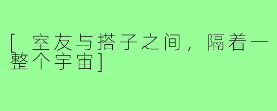 [室友与搭子之间，隔着一整个宇宙]