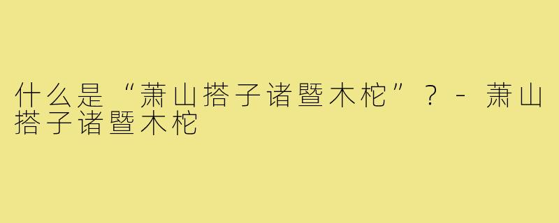 什么是“萧山搭子诸暨木柁”?-萧山搭子诸暨木柁