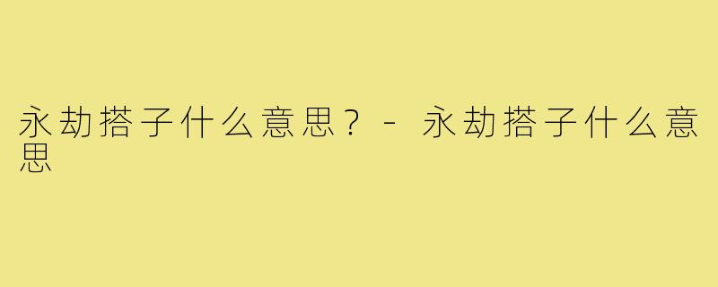 永劫搭子什么意思？-永劫搭子什么意思