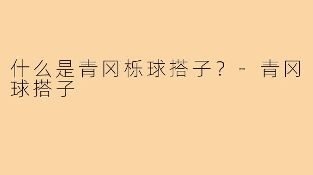 什么是青冈栎球搭子?-青冈球搭子