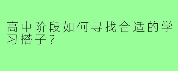 高中阶段如何寻找合适的学习搭子？