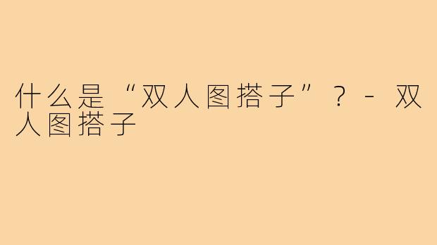 什么是“双人图搭子”？-双人图搭子