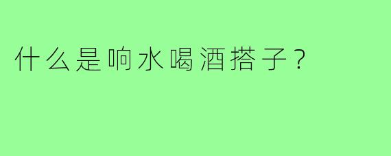 什么是响水喝酒搭子？