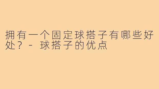 拥有一个固定球搭子有哪些好处？-球搭子的优点