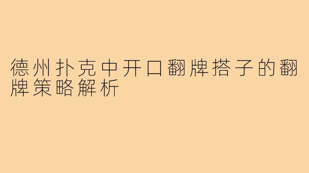 德州扑克中开口翻牌搭子的翻牌策略解析