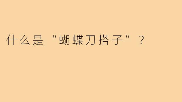 什么是“蝴蝶刀搭子”？