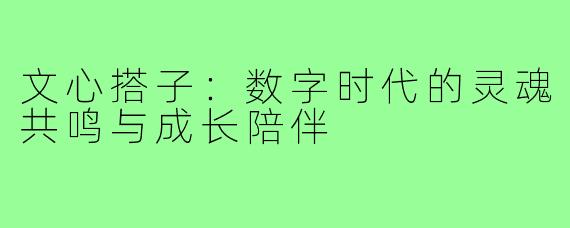文心搭子：数字时代的灵魂共鸣与成长陪伴