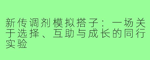 新传调剂模拟搭子：一场关于选择、互助与成长的同行实验